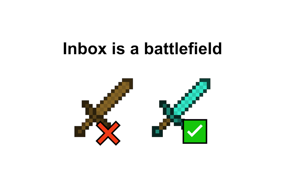 The inbox is a battlefield, you don't want to show up with a wooden sword.