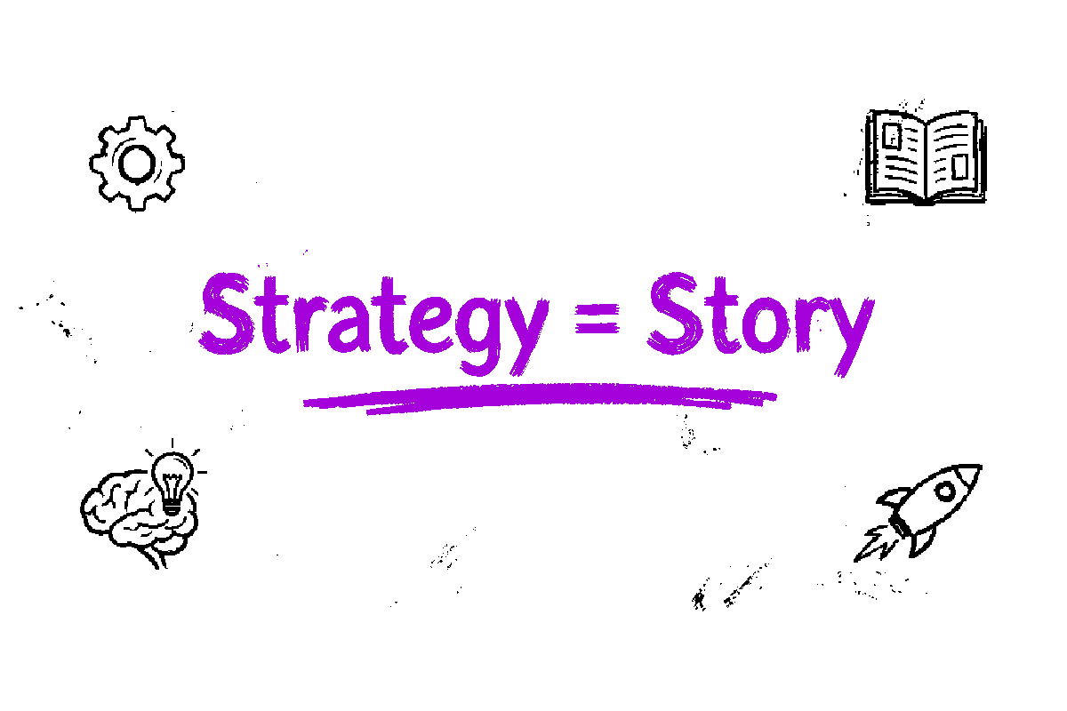 Strategy is story. Business strategy fails without storytelling.