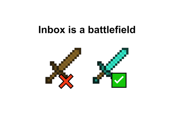 The inbox is a battlefield, you don't want to show up with a wooden sword.